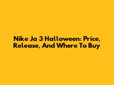 Nike Ja 3 Halloween: Price, Release, And Where To Buy
