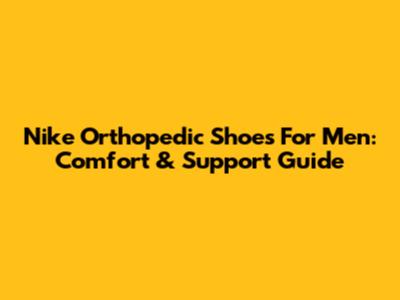 Nike Orthopedic Shoes For Men: Comfort & Support Guide