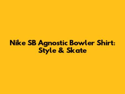 Nike SB Agnostic Bowler Shirt: Style & Skate