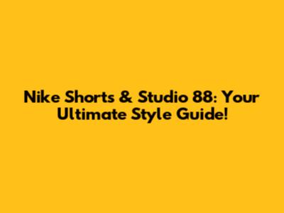 Nike Shorts & Studio 88: Your Ultimate Style Guide!