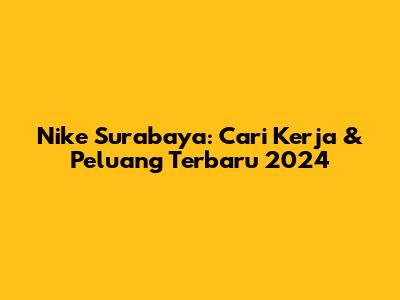 Nike Surabaya: Cari Kerja & Peluang Terbaru 2024