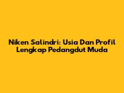 Niken Salindri: Usia Dan Profil Lengkap Pedangdut Muda