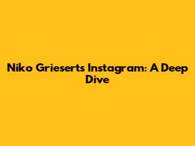 Niko Griesert's Instagram: A Deep Dive