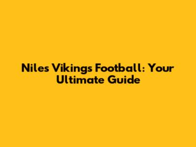 Niles Vikings Football: Your Ultimate Guide