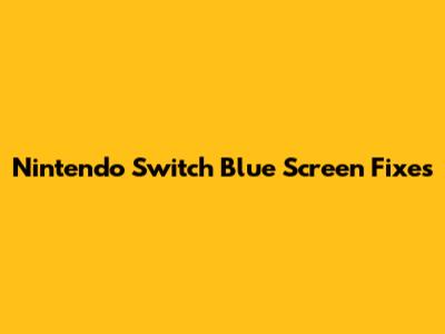 Nintendo Switch Blue Screen Fixes