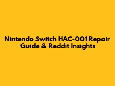 Nintendo Switch HAC-001 Repair Guide & Reddit Insights