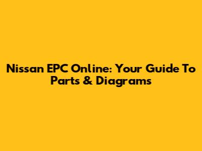 Nissan EPC Online: Your Guide To Parts & Diagrams