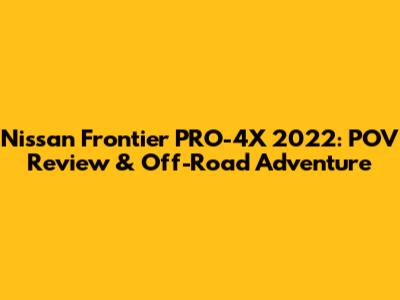 Nissan Frontier PRO-4X 2022: POV Review & Off-Road Adventure