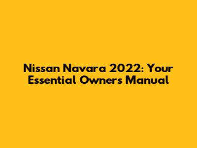 Nissan Navara 2022: Your Essential Owner's Manual
