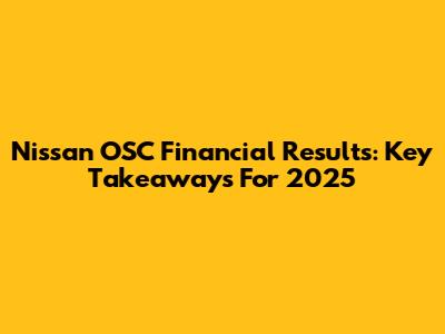 Nissan OSC Financial Results: Key Takeaways For 2025