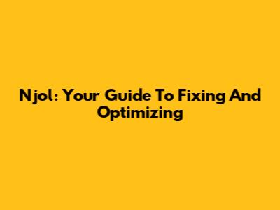 Njol: Your Guide To Fixing And Optimizing