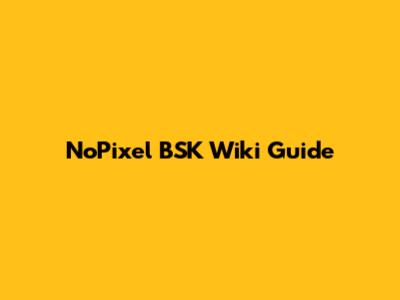 NoPixel BSK Wiki Guide