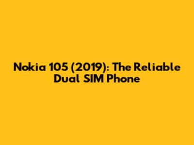 Nokia 105 (2019): The Reliable Dual SIM Phone