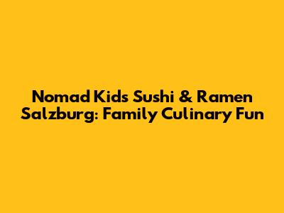 Nomad Kids Sushi & Ramen Salzburg: Family Culinary Fun