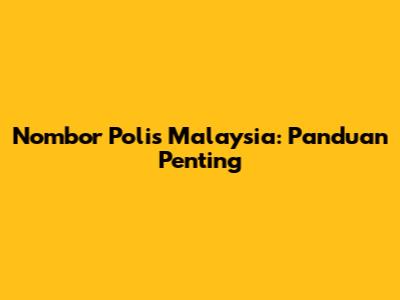 Nombor Polis Malaysia: Panduan Penting