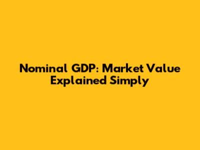 Nominal GDP: Market Value Explained Simply