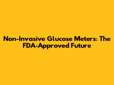 Non-Invasive Glucose Meters: The FDA-Approved Future
