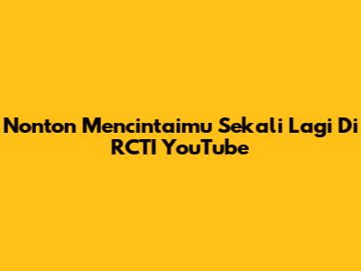 Nonton "Mencintaimu Sekali Lagi" Di RCTI YouTube