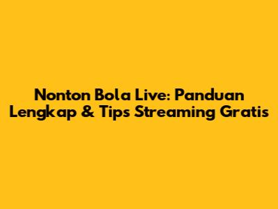Nonton Bola Live: Panduan Lengkap & Tips Streaming Gratis