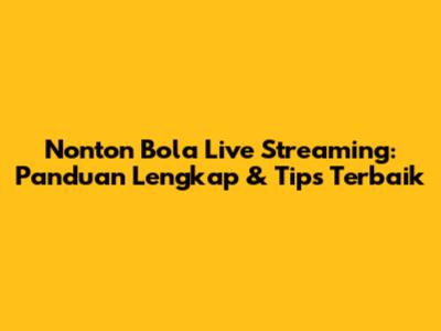Nonton Bola Live Streaming: Panduan Lengkap & Tips Terbaik