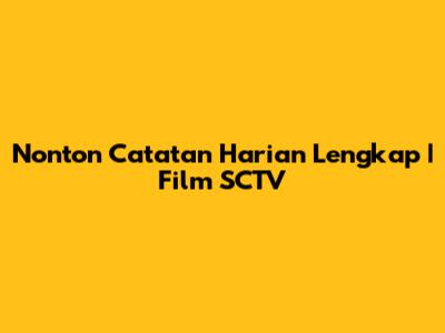 Nonton Catatan Harian Lengkap | Film SCTV