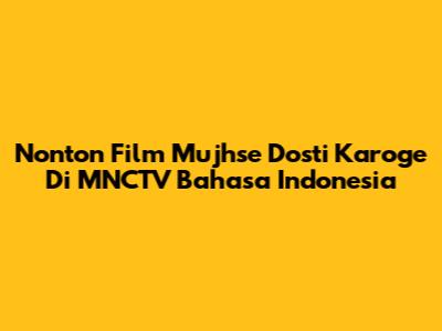 Nonton Film "Mujhse Dosti Karoge" Di MNCTV Bahasa Indonesia