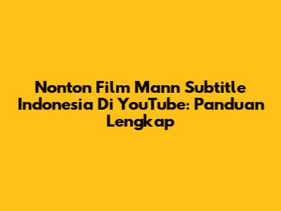 Nonton Film 'Mann' Subtitle Indonesia Di YouTube: Panduan Lengkap