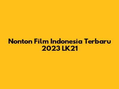 Nonton Film Indonesia Terbaru 2023 LK21