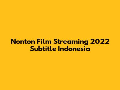 Nonton Film Streaming 2022 Subtitle Indonesia