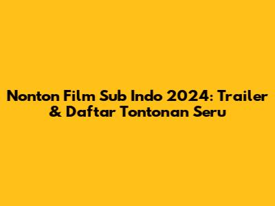 Nonton Film Sub Indo 2024: Trailer & Daftar Tontonan Seru