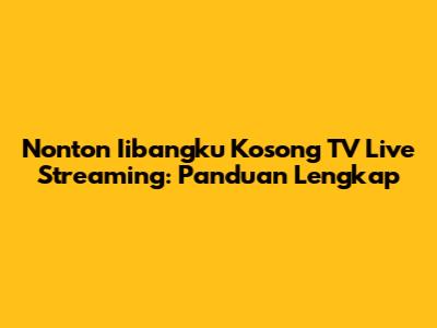 Nonton Iibangku Kosong TV Live Streaming: Panduan Lengkap