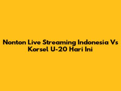Nonton Live Streaming Indonesia Vs Korsel U-20 Hari Ini