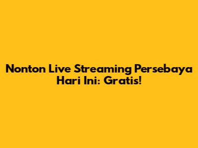 Nonton Live Streaming Persebaya Hari Ini: Gratis!