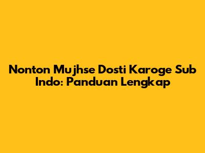 Nonton Mujhse Dosti Karoge Sub Indo: Panduan Lengkap