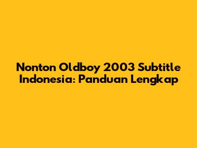 Nonton Oldboy 2003 Subtitle Indonesia: Panduan Lengkap