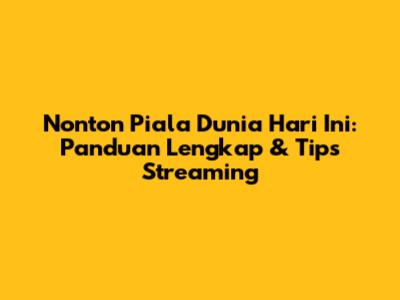 Nonton Piala Dunia Hari Ini: Panduan Lengkap & Tips Streaming