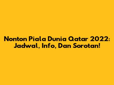 Nonton Piala Dunia Qatar 2022: Jadwal, Info, Dan Sorotan!