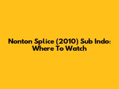 Nonton Splice (2010) Sub Indo: Where To Watch