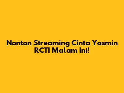 Nonton Streaming Cinta Yasmin RCTI Malam Ini!