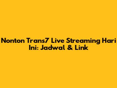 Nonton Trans7 Live Streaming Hari Ini: Jadwal & Link