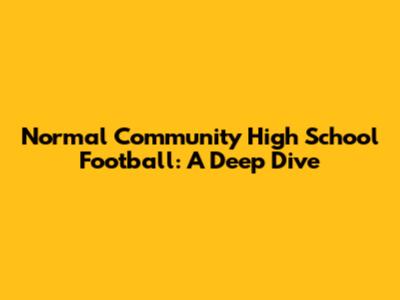 Normal Community High School Football: A Deep Dive