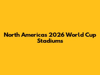 North America's 2026 World Cup Stadiums