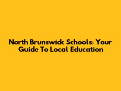 North Brunswick Schools: Your Guide To Local Education