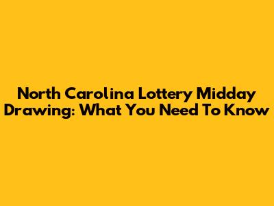 North Carolina Lottery Midday Drawing: What You Need To Know