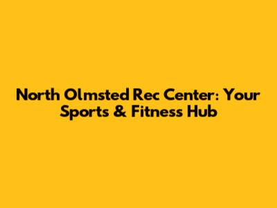 North Olmsted Rec Center: Your Sports & Fitness Hub