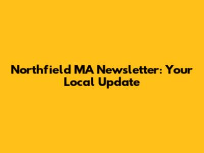 Northfield MA Newsletter: Your Local Update