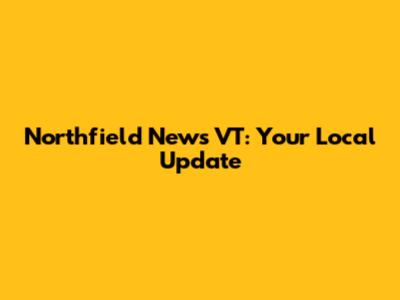 Northfield News VT: Your Local Update