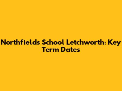 Northfields School Letchworth: Key Term Dates