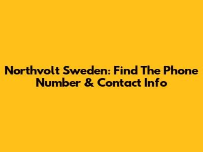 Northvolt Sweden: Find The Phone Number & Contact Info