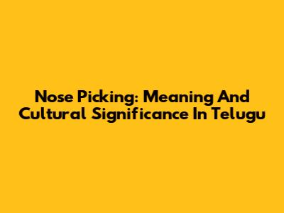Nose Picking: Meaning And Cultural Significance In Telugu
